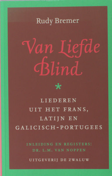 Bremer, Rudy. Van liefde blind. Liederen uit het Frans, Latijn en Galicisch-Portugees