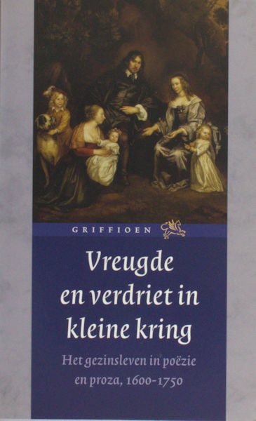 Grootes, Eddy e.a. (ed.). Vreugde en verdriet in kleine kring. Het gezinsleven in poëzie en proza, 1600-1750.