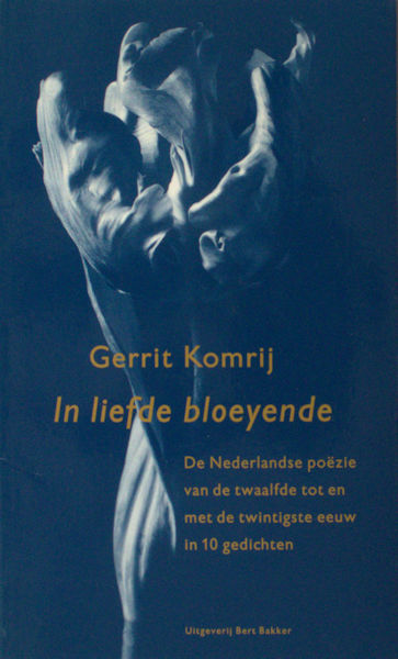 Komrij, Gerrit. In Liefde Bloeyende. De Nederlandse poezie van de 12e t/m 20e eeuw in 10 gedichten. Een voorproefje.