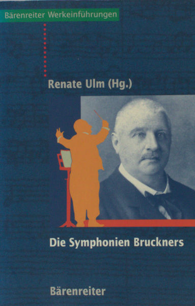 Ulm, Renate (Hg.). Die Symphonien Bruckners : Entstehung, Deutung, Wirkung.