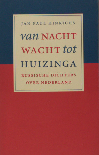 Hinrichs, Jan Paul. Van Nachtwacht tot Huizinga. Russische dichters over Nederland.