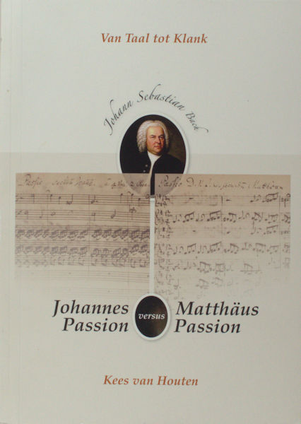 Houten, Kees van. Johann Sebastian Bach. Johannes Passion versus Matthäus Passion.