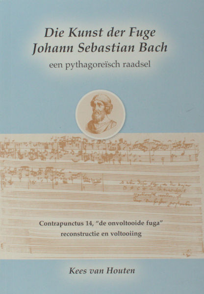 Houten, Kees van. Die Kunst de Fuge Johan Sebastian Bach. Een pythagoreïsch raadsel. Contrapunctus 14, de onvoltooide fuga, reconstructie en voltooiing.