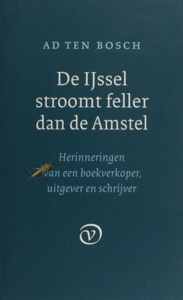 Bosch, Ad ten. De IJssel stroomt feller dan de Amstel. Herinneringen van een boekverkoper, uitgever en schrijver.