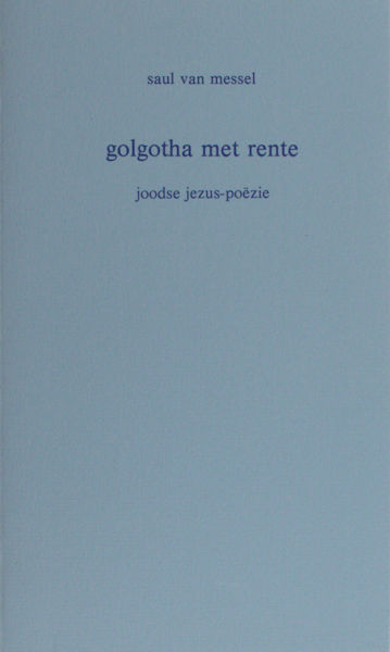 Messel, Saul van (= Jaap Meijer). Golgotha met rente. Joodse Jezus-poëzie