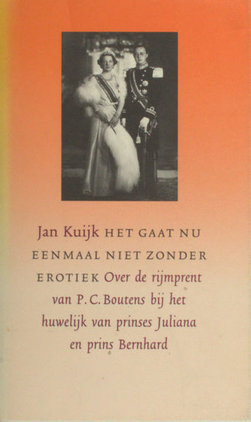 Boutens, P.C. - Jan Kuijk.  Het gaat nu eenmaal niet zonder erotiek. Over de rijmprent van P.C. Boutens bij het huwelijk van prinses Juliana en prins Bernhard.