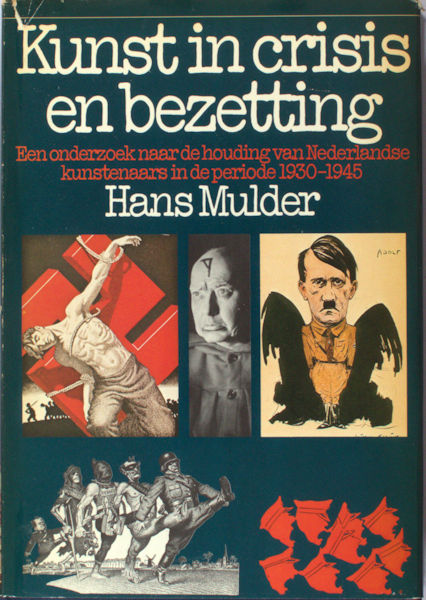 Mulder, Hans. Kunst in crisis en bezetting. een onderzoek naar de houding van nederlandse kunstenaars in de periode 1930-1945.voorw. prof dr HLC Jaffe