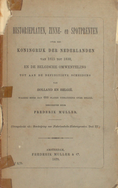 Muller, Frederik. Historieplaten, zinne- en spotprenten over het Koningrijk der Nederlanden van 1815 tot 1830, en de Belgische omwenteling tot aan de definitieve scheiding van Holland en Belgie. Waarbij meer dan 600 platen uitsluitend over Belgie.