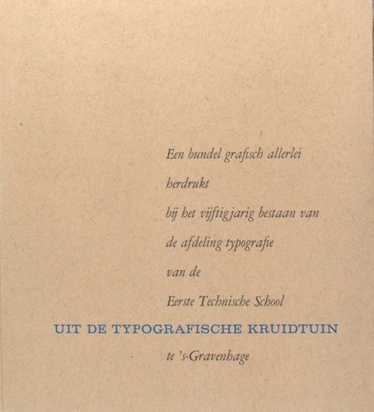 Kerdijk, F. e.a. Uit de typografische kruidentuin; Een bundel grafisch allerlei herdrukt bij het vijftig-jarig bestaan van de Afdeling Typografie van de Eerste Technische School te 's-Gravenhage.