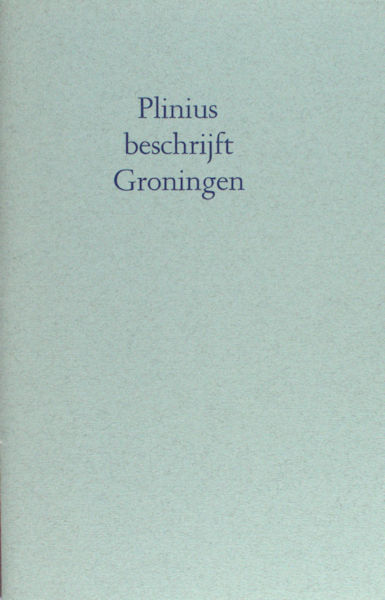 Tolboom, Jos. Plinius beschrijft Groningen.