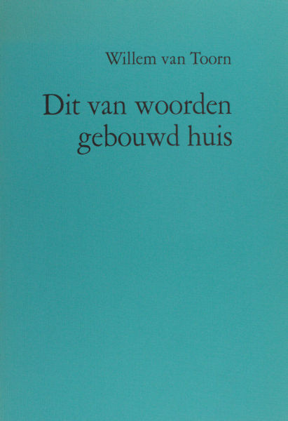 Toorn, Willem van. Dit van woorden gebouwd huis.