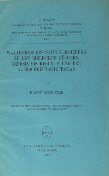 Schröter, Ernst. Walahfrids deutsche Glossierung zu den biblischen Büchern Genesis bis zum Regum II und der althochdeutsche Tatian.