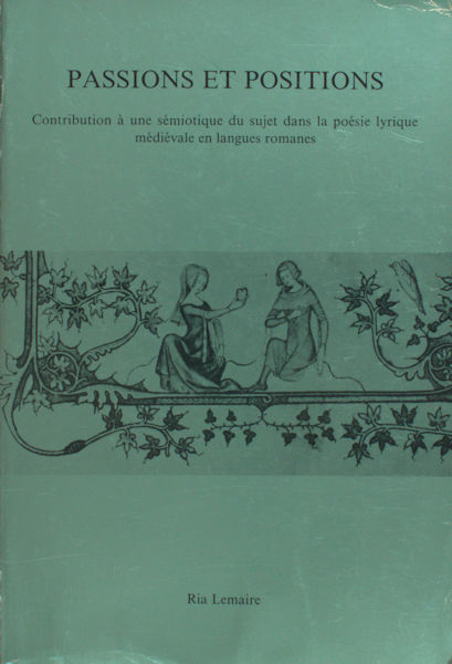 Lemaire, Ria. Passions et positions. Contribution à une sémiotique du sujet dans la poésie lyrique médiévale en langues romanes