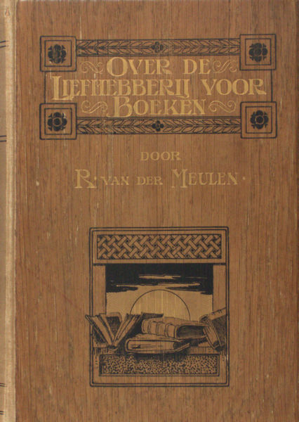 Meulen, R. van der. Over de liefhebberij voor boeken. Voornamelijk met het oog op Het boek vóór onze dagen, beschreven en afgebeeld