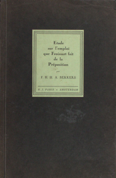 Bekkers, F.H.H.A. Etude sur l'emploi que Froissart fait de la préposition.