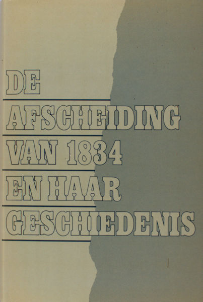 Bakker, W. e.a. (red.). De afscheiding van 1834 en haar geschiedenis.