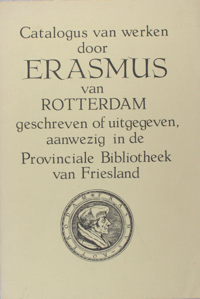 Engels, M.H.H. (samenstelling). Catalogus van werken door Erasmus van Rotterdam geschreven of uitgegeven, aanwezig in de Provinciale Bibliotheek van Friesland.