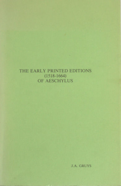 Gruys, J.A. The Early Printed Editions (1518-1664) of Aeschylus.