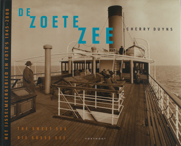 Duyns, Cherry. De zoete zee, the sweet sea, die süsse See. Het IJsselmeergebied in foto's 1945-2000