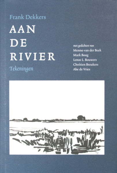 Dekkers, Frank. - Aan de rivier. Tekeningen. met gedichten van Menno van der Beek, Mark Boog, Lenze Brouwers, Chrtien Breukers en Abe de Vries,