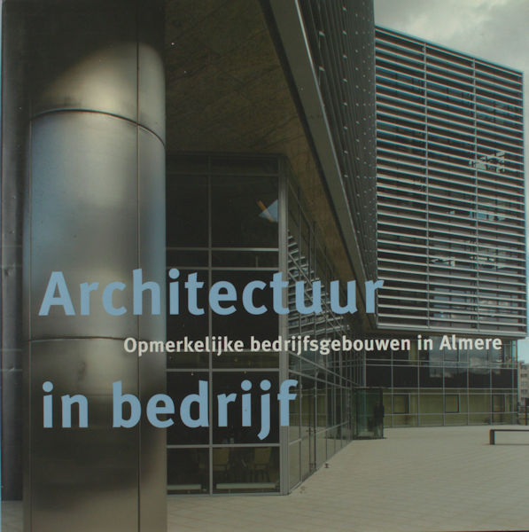 Reeken, Joop van (foto's). Architectuur in bedrijf: opmerkelijke bedrijfsgebouwen in Almere.