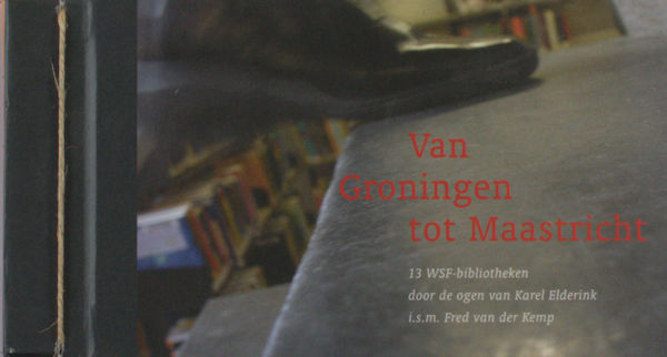 Elderink, Karel & Fred van der Kemp. Van Groningen tot Maastricht. 13 WSF-bibliotheken door de ogen van Karel Elderink & Fred van der Kemp.