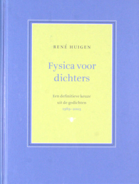 Huigen, René. Fysica voor dichters. Een definitieve keuze uit de gedichten 1989-2003.