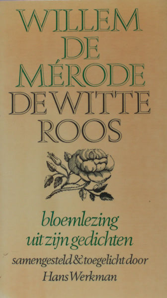 Mérode, Willem de. De Witte Roos. Bloemlezing Uit Zijn Gedichten. Samengesteld & Toegelicht Door Hans Werkman.