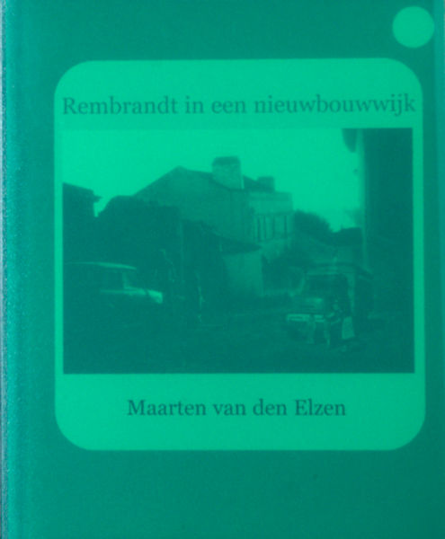 Elzen, Maarten van den. Rembrandt in een nieuwbouwwijk.