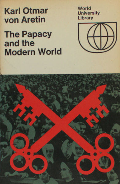 Aretin, Karl Otmar von. The Papacy and the Modern World.