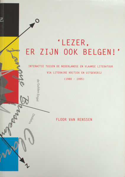 Renssen, Floor van. 'Lezer, er zijn ook Belgen!' Interactie tussen de Nederlands en Vlaamse literatuur via literaire kritiek en uitgeverij (1980-1995).
