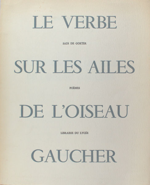 Gorter, Sadi  de. Le verbe sur les ailes de l'oiseau gaucher.