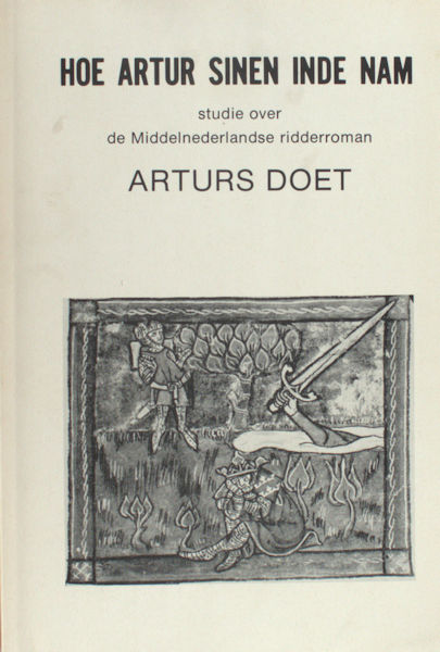 Werkgroep Groninger Neerlandici Hoe Artur sinen inde nam. Studie over de Middelnederlandse ridderroman Arturs Doet.