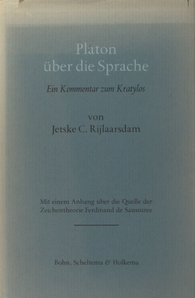 Rijlaarsdam, Jetske C. Platon über die Sprache. Ein Kommentar zum Kratylos. Mit einem Anhang über die Quelle der Zeichentheorie Ferdinand de Saussures.