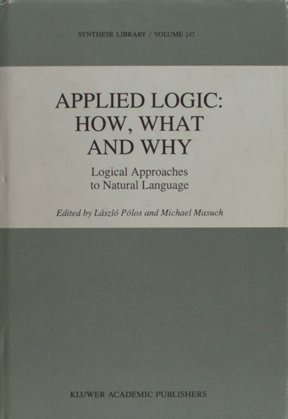 Pólos, László & Michael Masuch (eds.). Applied Logic: How, What and Why. Logical Approaches to Natural Language.
