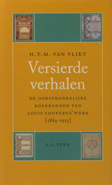 Vliet, H.T.M.  van. Versierde verhalen. De oorspronkelijke boekbanden van Louis Couperus' werk [1884-1925].