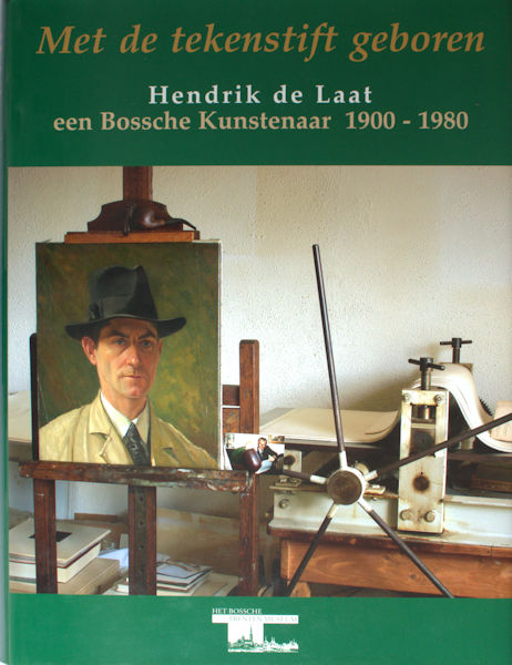 Hoogbergen, Theo. Met de tekenstift geboren. Hendrik de Laat een Bossche Kunstenaar (1900 - 1980).