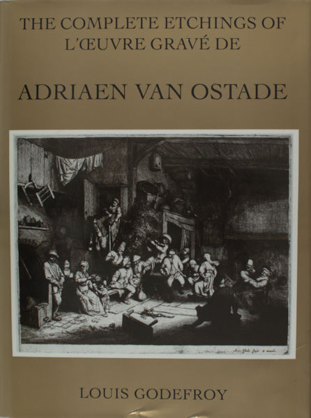 Godefroy, Louis. The complete etchings of Adriaan van Ostade, New illustrations and first Englisch translations of the cataloge raisonne, together with a reprint of the original French edition.