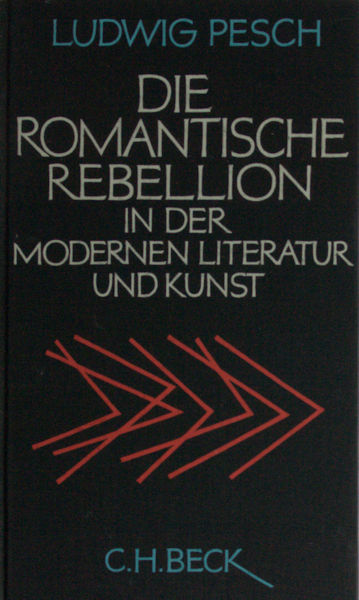 Pesch, Ludwig. Die romantische Rebellion in der modernen Literatur und Kunst.