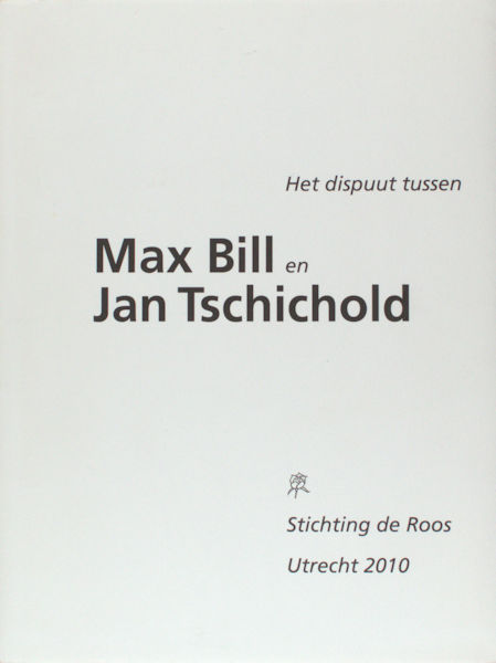 Biil, Max & Jan Tschicold. Het dispuut tussen Max Bill en Jan Tschichold