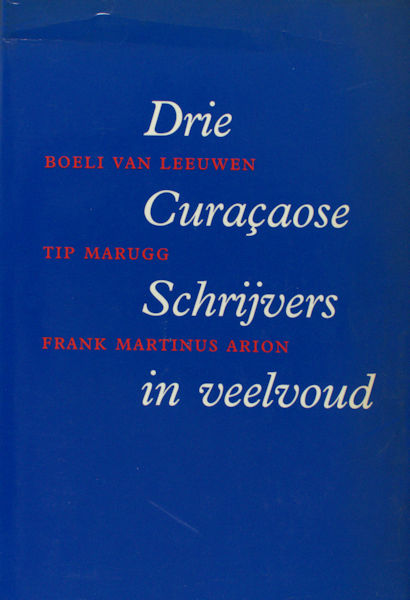 Coomans-Eustatia, Maritza e.a (red.). Drie Curacaose schrijvers in veelvoud. Boeli van Leeuwen, Tip Marugg, Frank Martinus Arion.