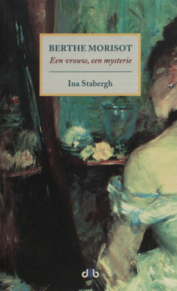 Stabergh, Ina. Berthe Morisot. Een vrouw, een mysterie.