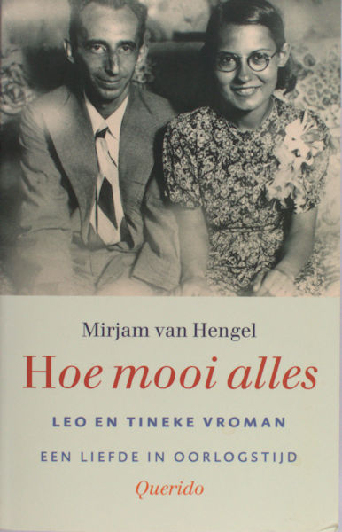 Vroman, Leo - Mirjam van Hengel. Hoe mooi alles. Leo en Tineke Vroman, een liefde in oorlogstijd.