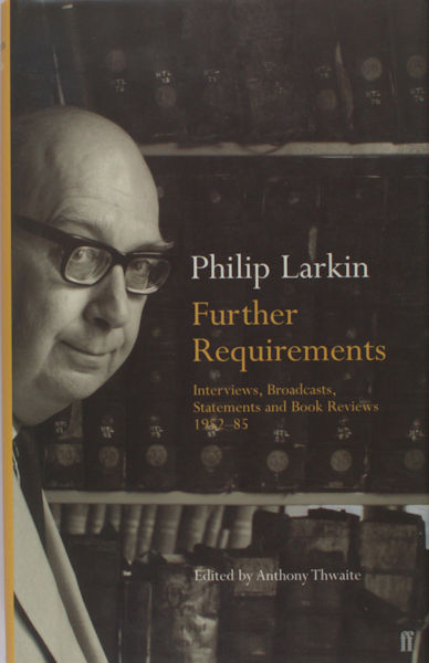 Larkin, Philip. Further requirements. Interviews, broadcasts, statements and book reviews.