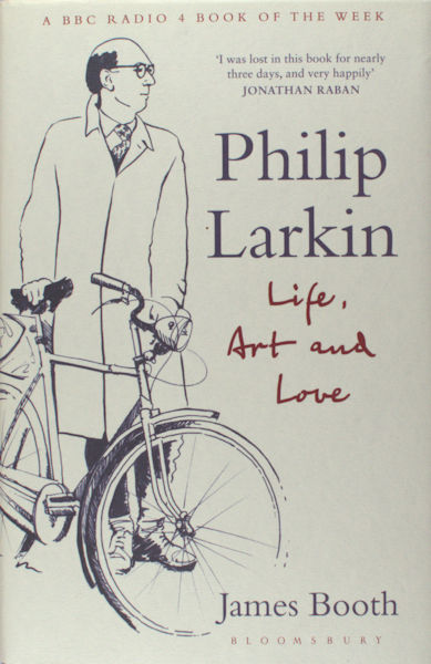 Larkin, Philip - James Booth. Philip Larkin. Life, Art and Love. A biography.