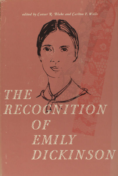 Dickinson, Emily - Caesar R. Blake & Carton F. Welss. The Recognition of Emily Dickinson. Selected Criticism Since 1890.