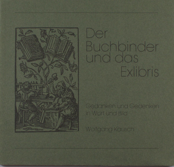 Kausch, Wolfgang. Der Buchbinder und das Exlibris. Gedanken und Gedenken in Wort und Bild.