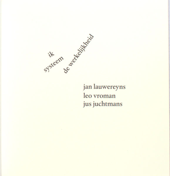 Lauwereyns, Jan & Leo Vroman & Jus Juchtmans (beeld). Ik systeem de werelijkheid.