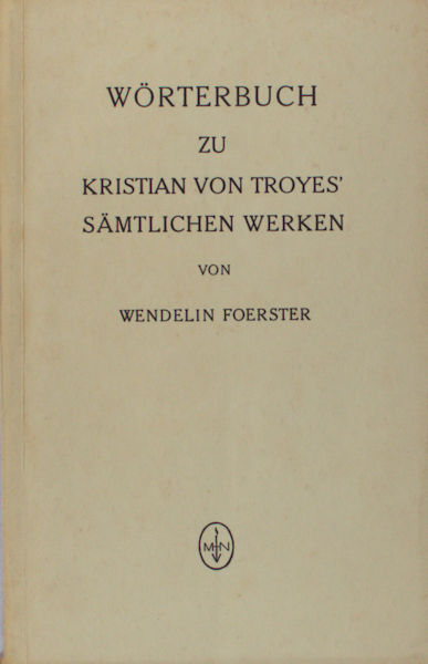 Foerster, Wendelin. Wörterbuch zu Kristian von Troyes' Sämtlichen Werken.