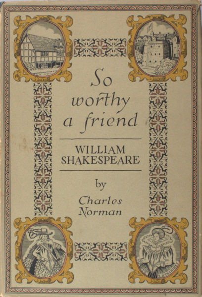 Norman, Charles. So worthy a friend: William Shakespeare.